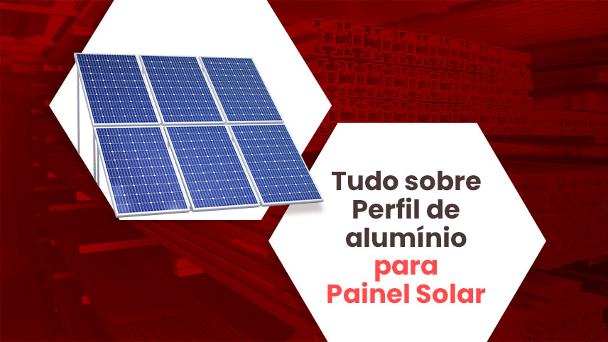 Perfil de Alumínio para Painel Solar: tudo o que você precisa saber