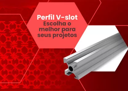 Perfil V-slot, entenda tudo sobre este formato de perfil de alumínio