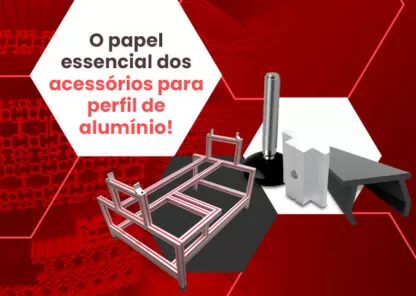 O papel fundamental dos acessórios para Perfil de Alumínio: pé de nivelamento, porca deslizante, conector 3 vias e tira de acabamento