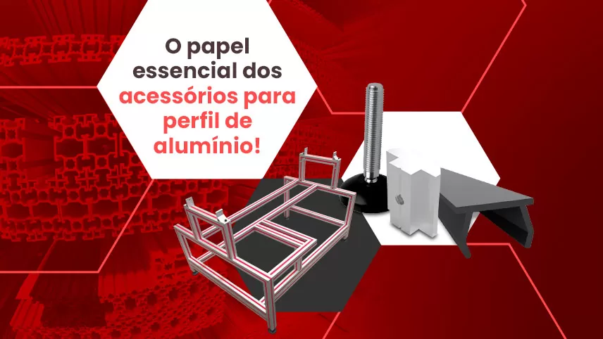 O papel fundamental dos acessórios para Perfil de Alumínio: pé de nivelamento, porca deslizante, conector 3 vias e tira de acabamento